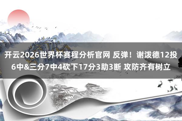 开云2026世界杯赛程分析官网 反弹!谢泼德12投6中&三分7中4砍下17分3助3断 攻防齐有树立