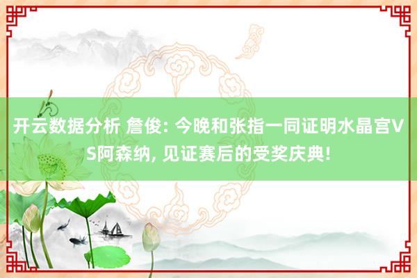 开云数据分析 詹俊: 今晚和张指一同证明水晶宫VS阿森纳, 见证赛后的受奖庆典!