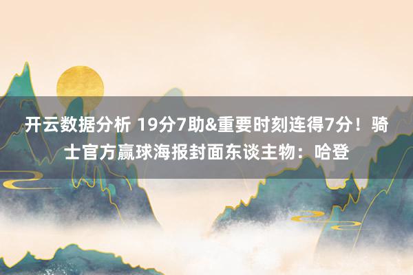 开云数据分析 19分7助&重要时刻连得7分！骑士官方赢球海报封面东谈主物：哈登