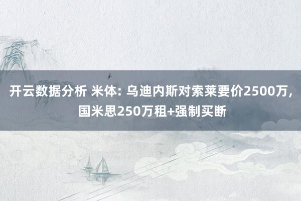 开云数据分析 米体: 乌迪内斯对索莱要价2500万, 国米思250万租+强制买断