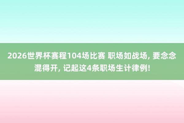 2026世界杯赛程104场比赛 职场如战场, 要念念混得开, 记起这4条职场生计律例!