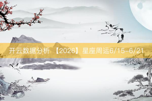 开云数据分析 【2026】星座周运6/15-6/21
